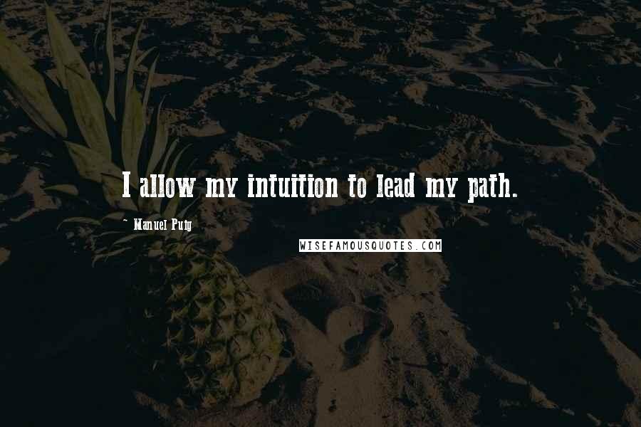 Manuel Puig quotes: I allow my intuition to lead my path.