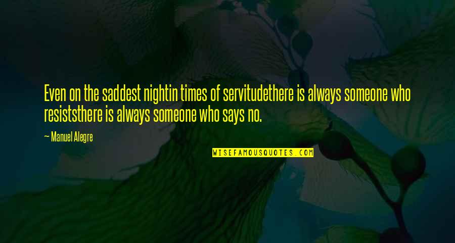Manuel Quotes By Manuel Alegre: Even on the saddest nightin times of servitudethere
