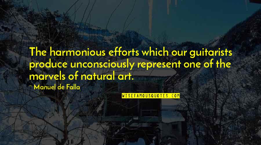 Manuel Quotes By Manuel De Falla: The harmonious efforts which our guitarists produce unconsciously