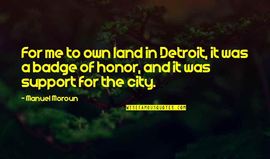 Manuel Quotes By Manuel Moroun: For me to own land in Detroit, it