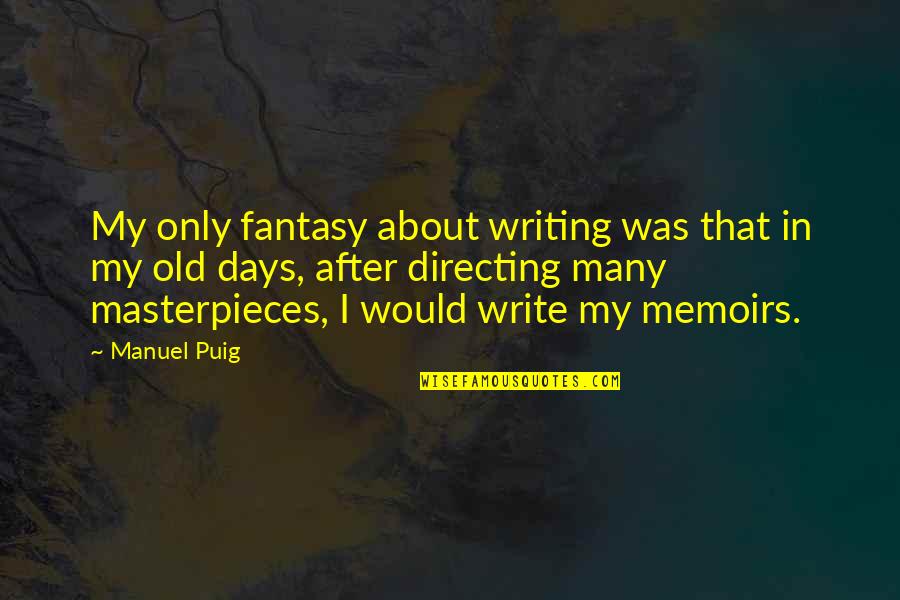 Manuel Quotes By Manuel Puig: My only fantasy about writing was that in