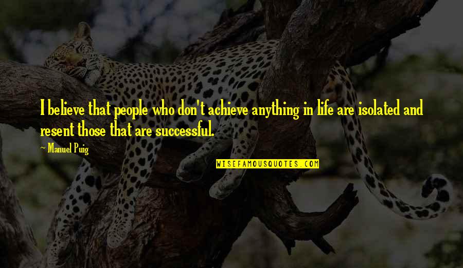 Manuel Quotes By Manuel Puig: I believe that people who don't achieve anything