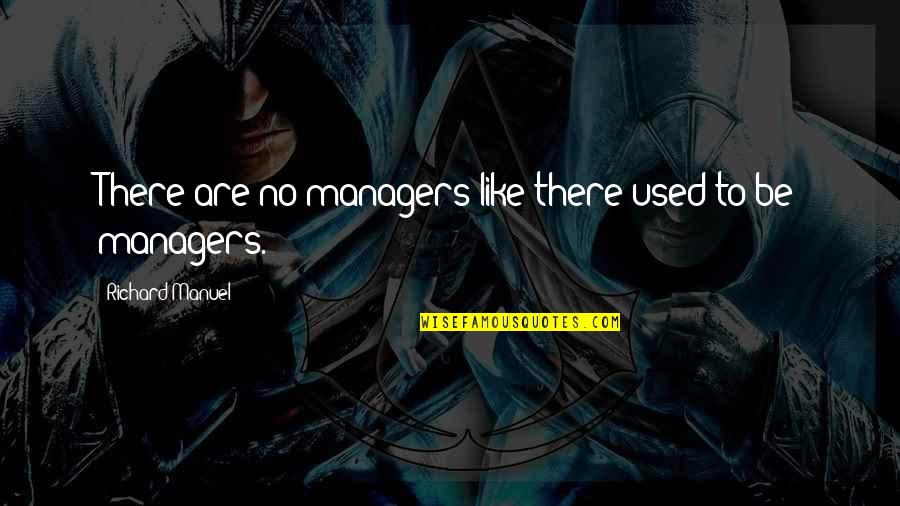 Manuel Quotes By Richard Manuel: There are no managers like there used to