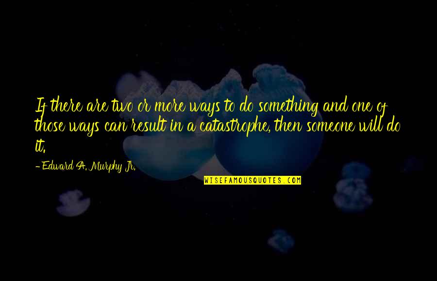 Manuel Roxas Famous Quotes By Edward A. Murphy Jr.: If there are two or more ways to Manuel Roxas Famous Quotes By Edward A. Murphy Jr.: If there are two or more ways to