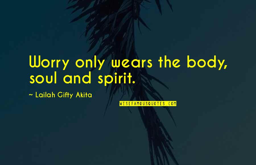 Manuela Arcuri Quotes By Lailah Gifty Akita: Worry only wears the body, soul and spirit. Manuela Arcuri Quotes By Lailah Gifty Akita: Worry only wears the body, soul and spirit.