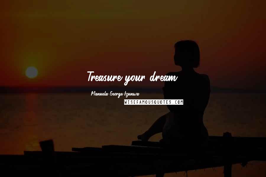 Manuela George-Izunwa quotes: Treasure your dream.