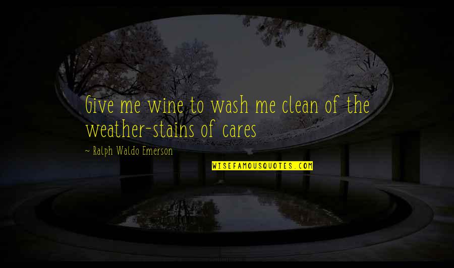 Manuelle Charbonneau Quotes By Ralph Waldo Emerson: Give me wine to wash me clean of