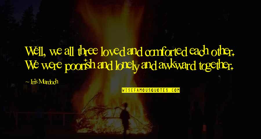 Manuelle Reifenmontage Quotes By Iris Murdoch: Well, we all three loved and comforted each Manuelle Reifenmontage Quotes By Iris Murdoch: Well, we all three loved and comforted each