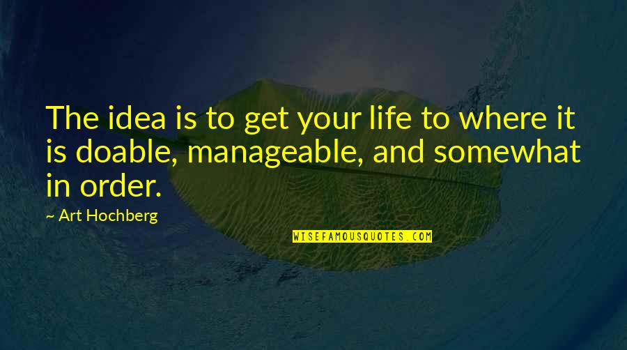 Manuellopezochoaactor Quotes By Art Hochberg: The idea is to get your life to Manuellopezochoaactor Quotes By Art Hochberg: The idea is to get your life to