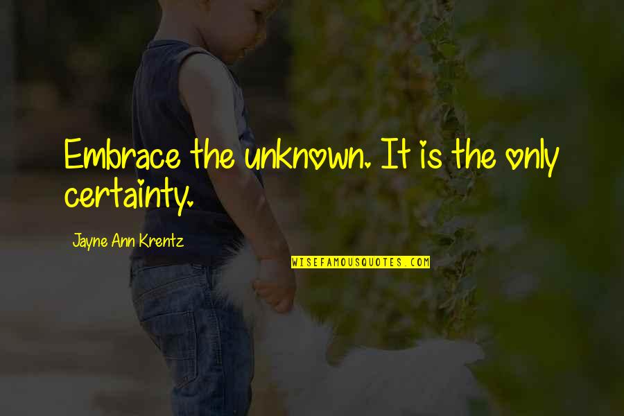 Manuels Taco Hut Quotes By Jayne Ann Krentz: Embrace the unknown. It is the only certainty. Manuels Taco Hut Quotes By Jayne Ann Krentz: Embrace the unknown. It is the only certainty.