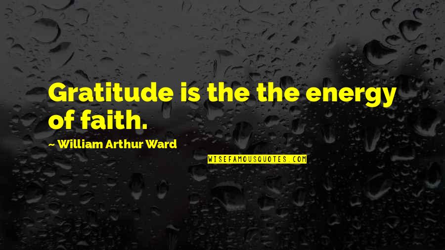 Manuels Taco Hut Quotes By William Arthur Ward: Gratitude is the the energy of faith. Manuels Taco Hut Quotes By William Arthur Ward: Gratitude is the the energy of faith.