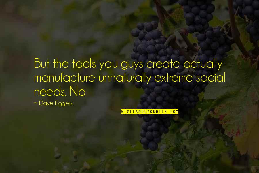 Manufacture Quotes By Dave Eggers: But the tools you guys create actually manufacture