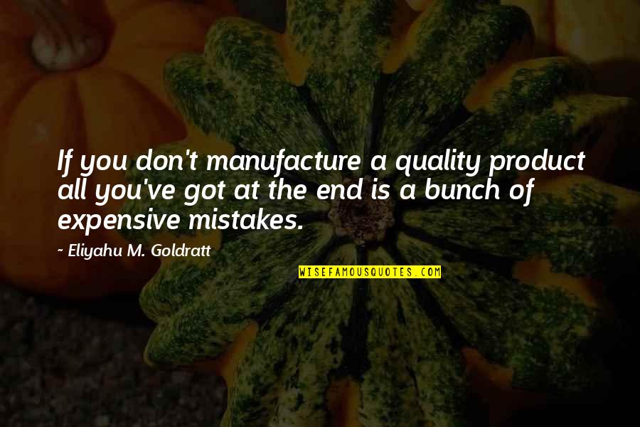 Manufacture Quotes By Eliyahu M. Goldratt: If you don't manufacture a quality product all