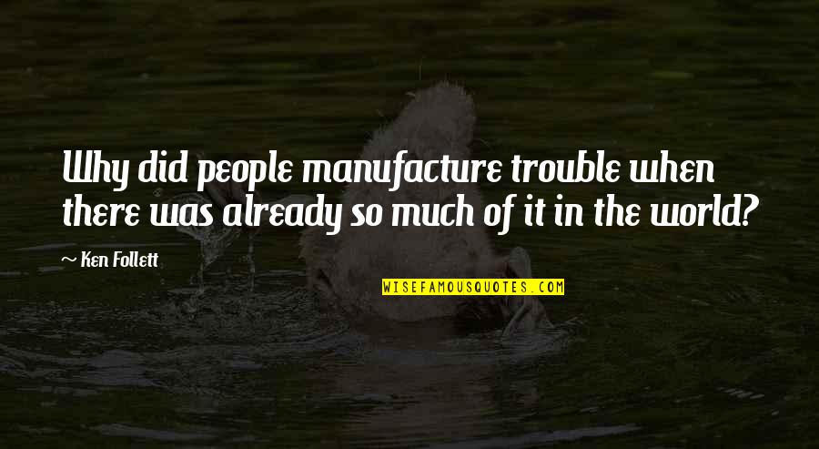 Manufacture Quotes By Ken Follett: Why did people manufacture trouble when there was