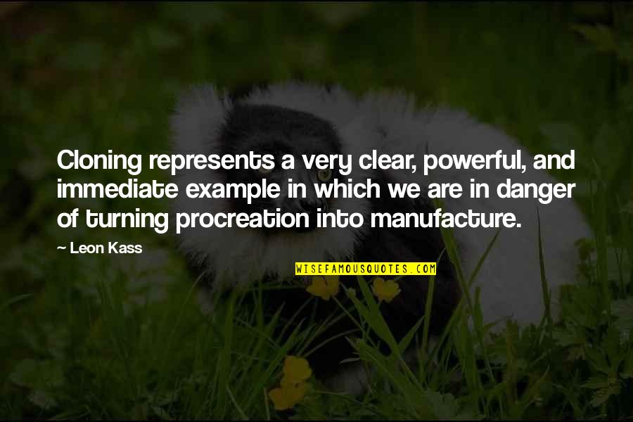 Manufacture Quotes By Leon Kass: Cloning represents a very clear, powerful, and immediate