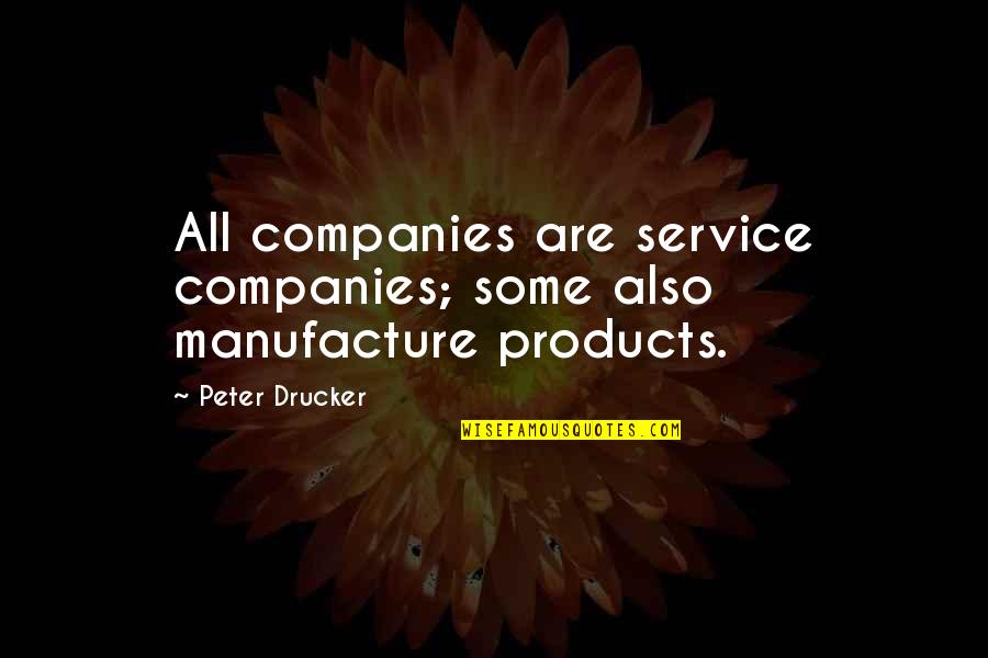 Manufacture Quotes By Peter Drucker: All companies are service companies; some also manufacture