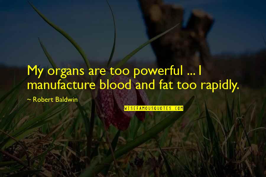 Manufacture Quotes By Robert Baldwin: My organs are too powerful ... I manufacture