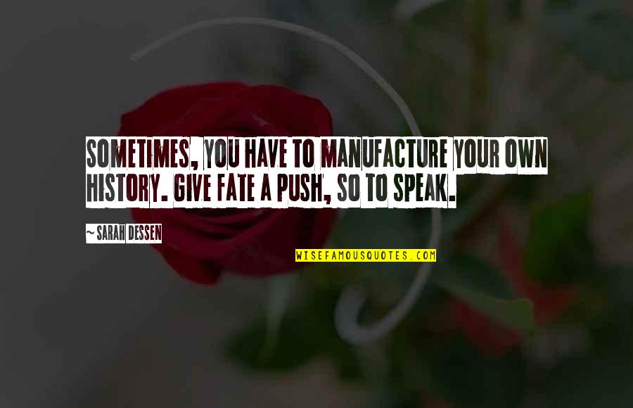 Manufacture Quotes By Sarah Dessen: Sometimes, you have to manufacture your own history.