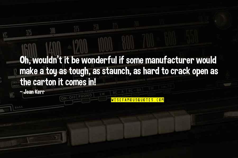 Manufacturer Quotes By Jean Kerr: Oh, wouldn't it be wonderful if some manufacturer