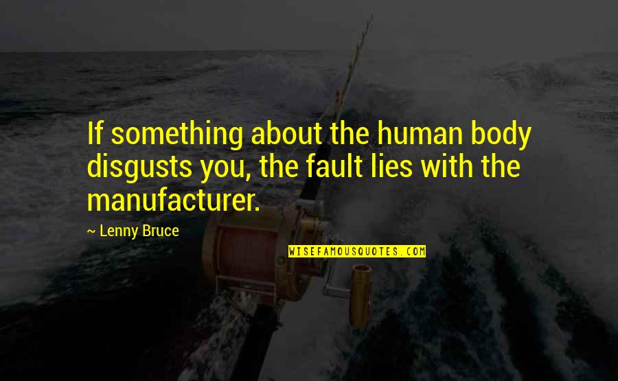 Manufacturer Quotes By Lenny Bruce: If something about the human body disgusts you,