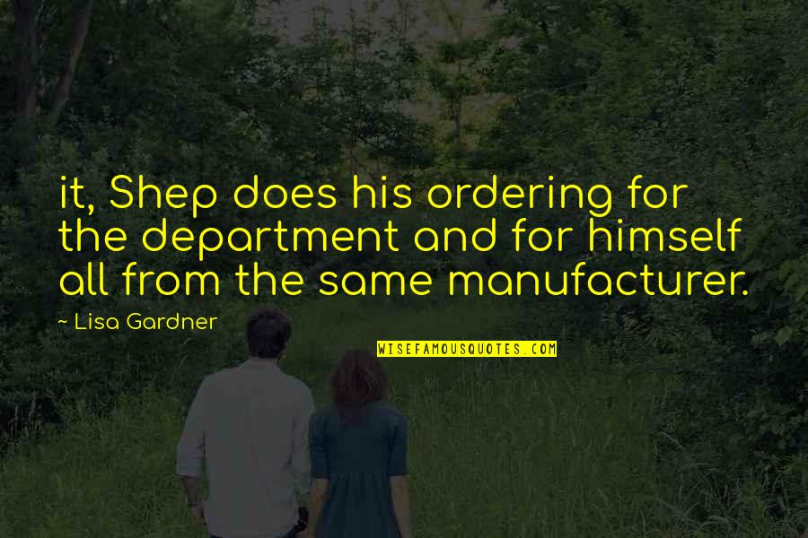 Manufacturer Quotes By Lisa Gardner: it, Shep does his ordering for the department