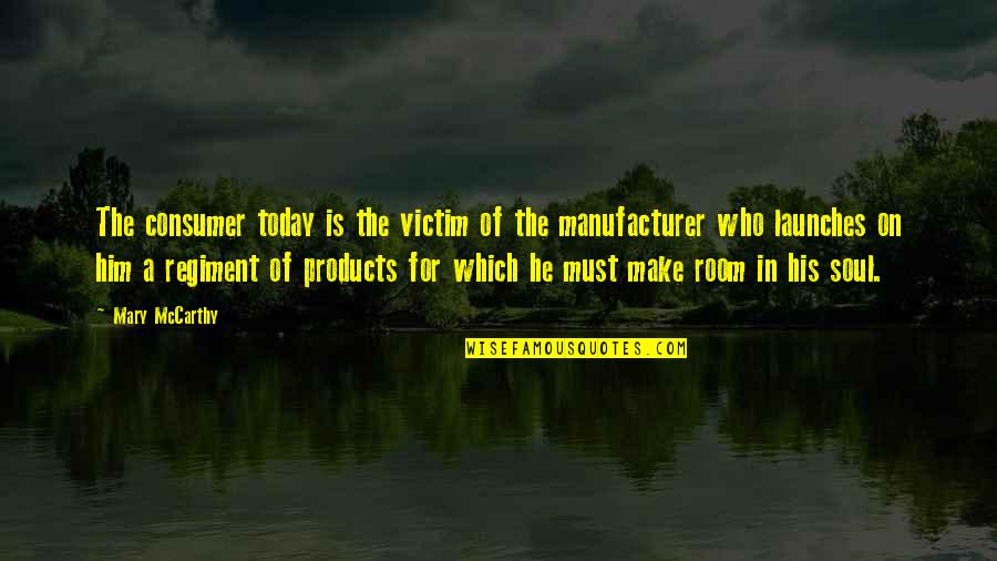 Manufacturer Quotes By Mary McCarthy: The consumer today is the victim of the