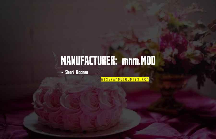 Manufacturer Quotes By Sheri Koones: MANUFACTURER: mnm.MOD