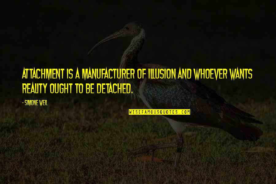 Manufacturer Quotes By Simone Weil: Attachment is a manufacturer of illusion and whoever