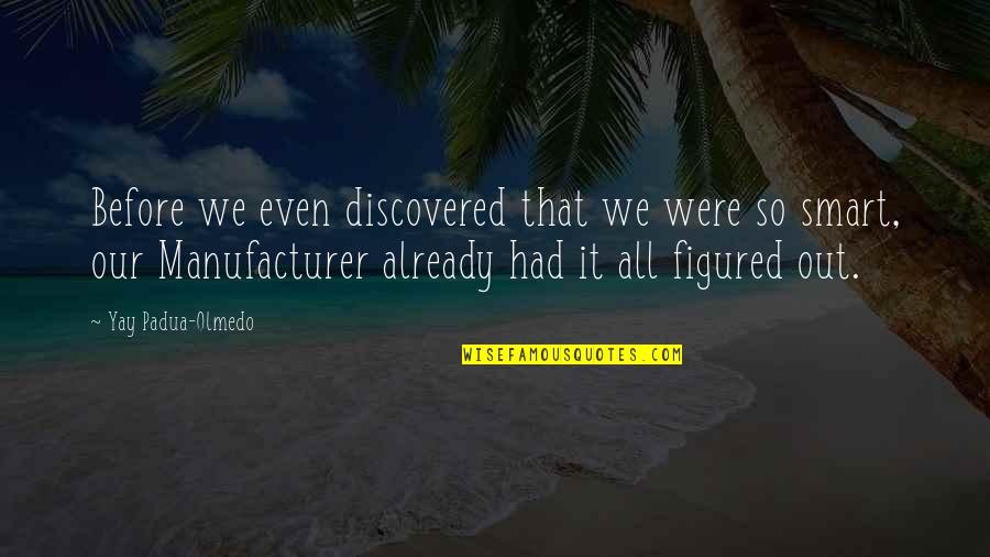 Manufacturer Quotes By Yay Padua-Olmedo: Before we even discovered that we were so