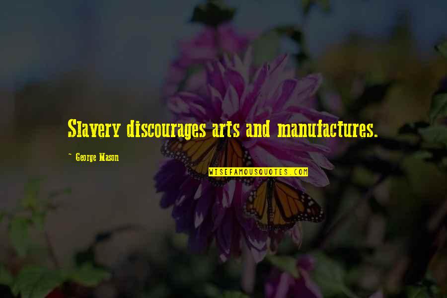 Manufactures Quotes By George Mason: Slavery discourages arts and manufactures.