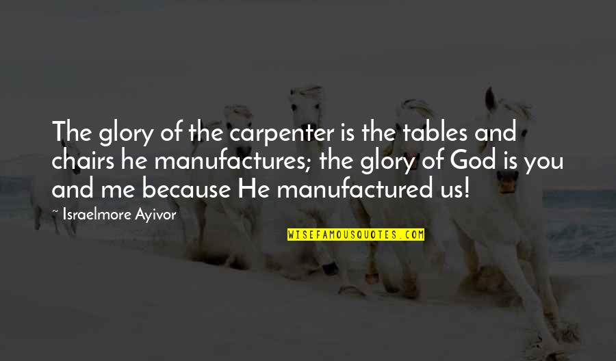 Manufactures Quotes By Israelmore Ayivor: The glory of the carpenter is the tables