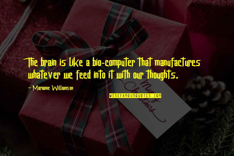 Manufactures Quotes By Marianne Williamson: The brain is like a bio-computer that manufactures