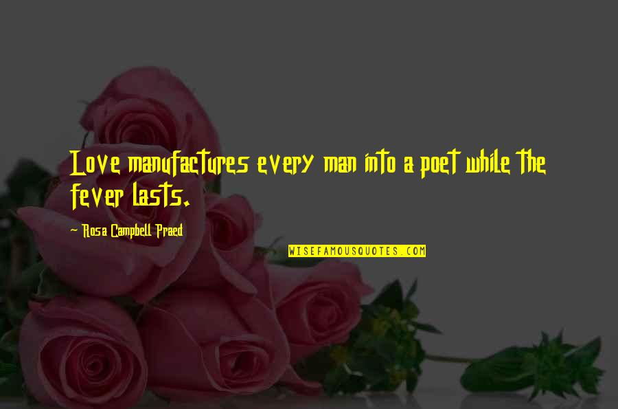 Manufactures Quotes By Rosa Campbell Praed: Love manufactures every man into a poet while