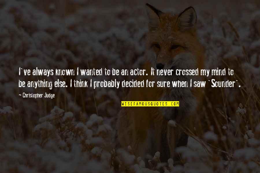 Manufacturing Defects Quotes By Christopher Judge: I've always known I wanted to be an