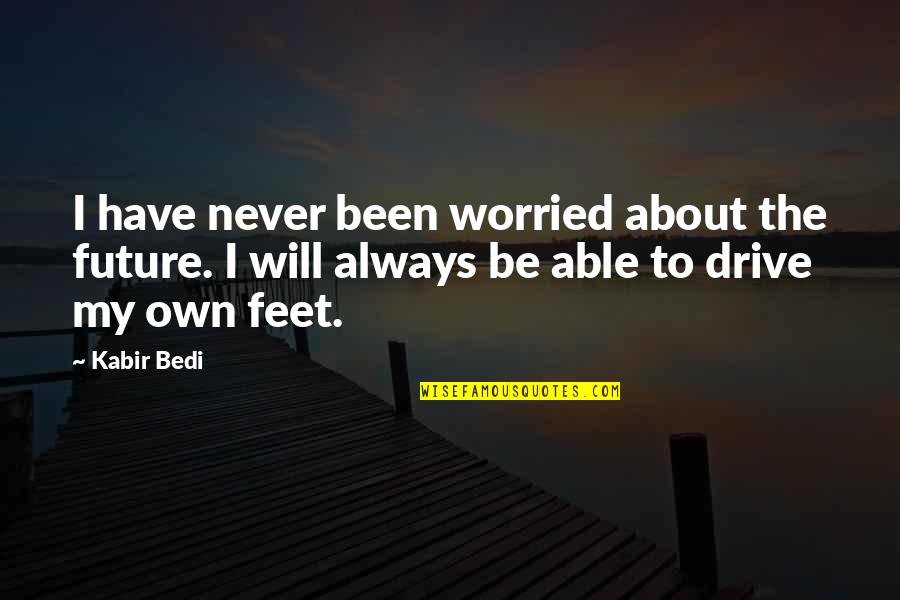 Manufacturing Defects Quotes By Kabir Bedi: I have never been worried about the future.