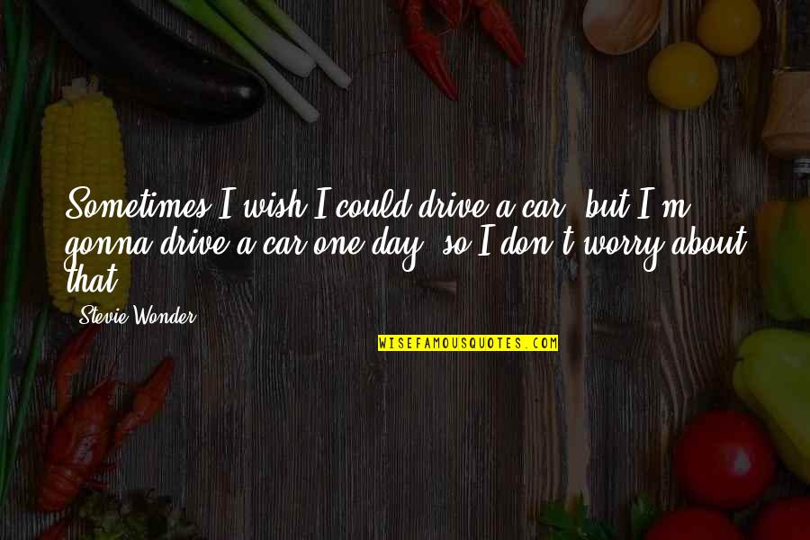 Manuguit Quotes By Stevie Wonder: Sometimes I wish I could drive a car, Manuguit Quotes By Stevie Wonder: Sometimes I wish I could drive a car,