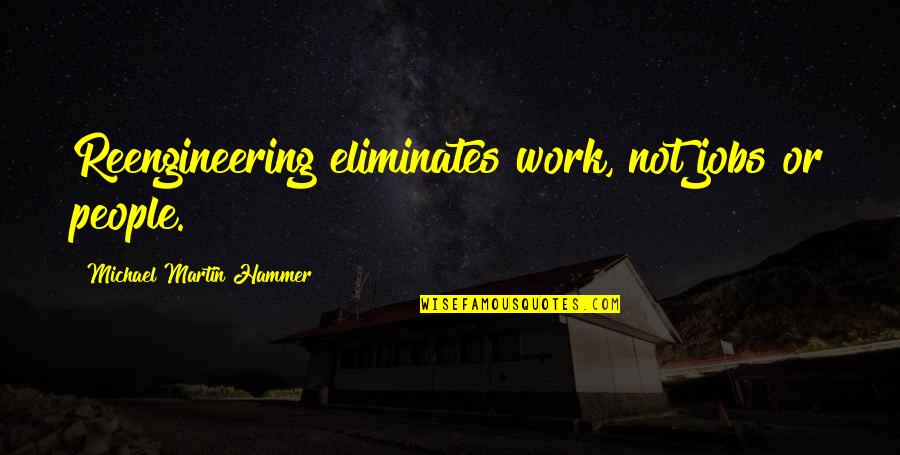 Manukau Honey Quotes By Michael Martin Hammer: Reengineering eliminates work, not jobs or people. Manukau Honey Quotes By Michael Martin Hammer: Reengineering eliminates work, not jobs or people.