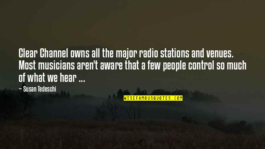Manukau Institute Quotes By Susan Tedeschi: Clear Channel owns all the major radio stations Manukau Institute Quotes By Susan Tedeschi: Clear Channel owns all the major radio stations