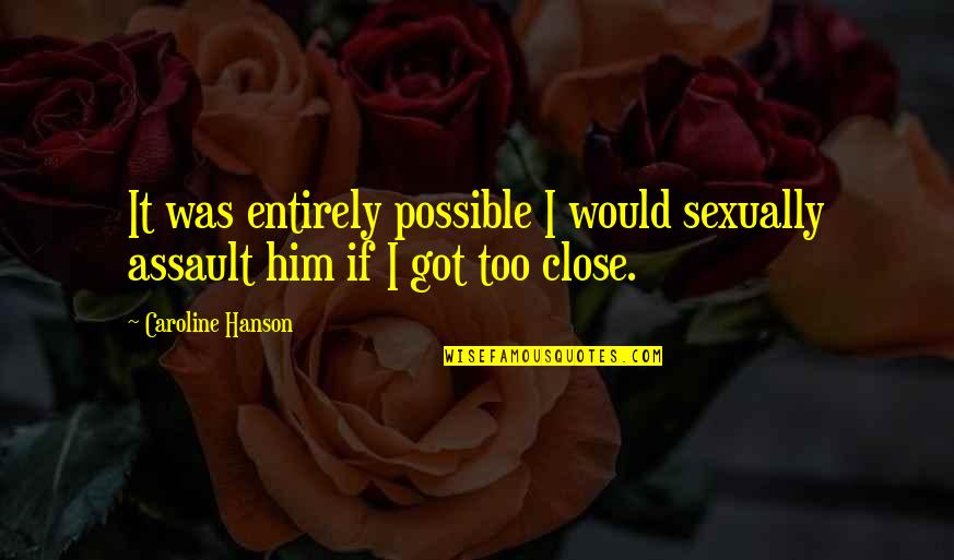 Manulis Oil Quotes By Caroline Hanson: It was entirely possible I would sexually assault