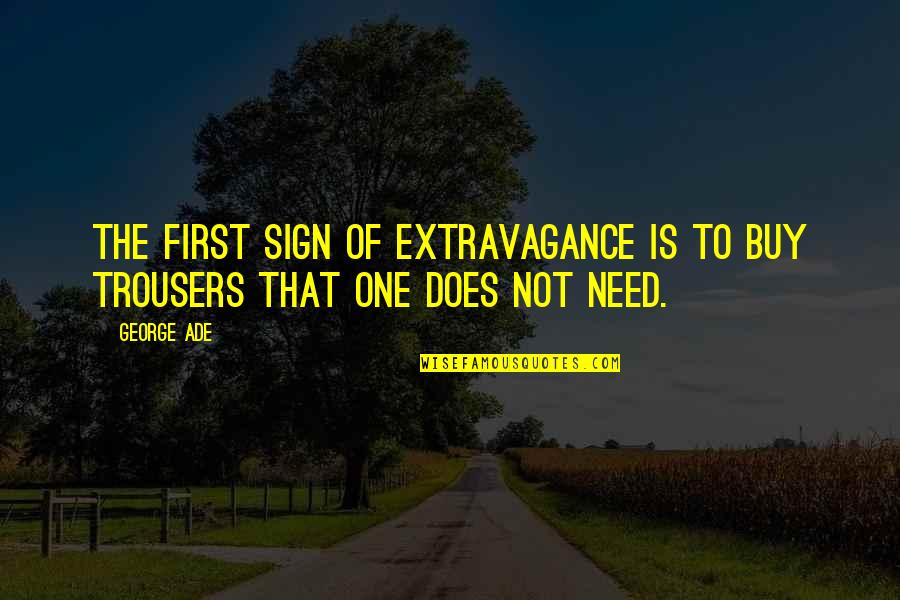 Manumission Quotes By George Ade: The first sign of extravagance is to buy