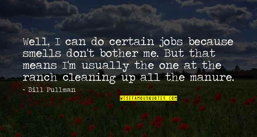 Manure Quotes By Bill Pullman: Well, I can do certain jobs because smells Manure Quotes By Bill Pullman: Well, I can do certain jobs because smells