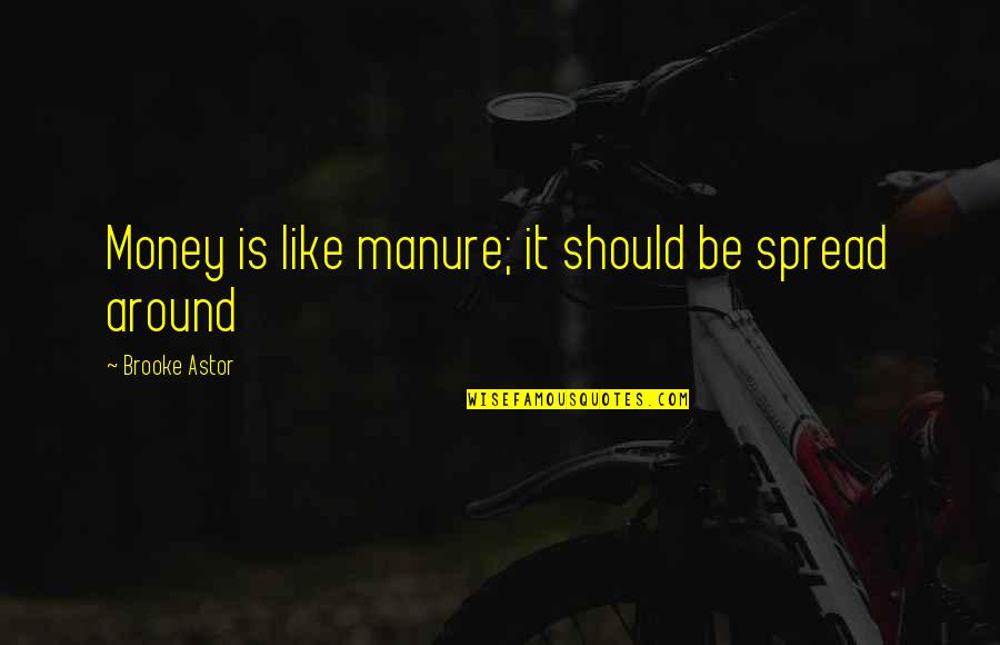 Manure Quotes By Brooke Astor: Money is like manure; it should be spread Manure Quotes By Brooke Astor: Money is like manure; it should be spread