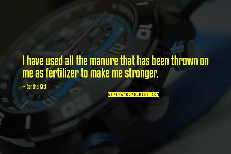 Manure Quotes By Eartha Kitt: I have used all the manure that has Manure Quotes By Eartha Kitt: I have used all the manure that has