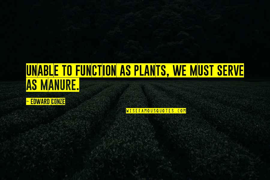 Manure Quotes By Edward Conze: Unable to function as plants, we must serve Manure Quotes By Edward Conze: Unable to function as plants, we must serve