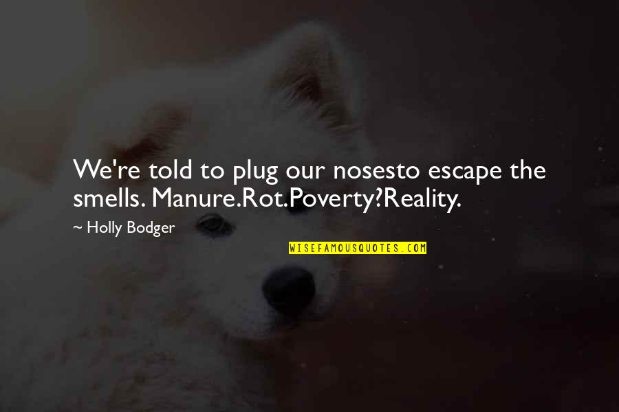 Manure Quotes By Holly Bodger: We're told to plug our nosesto escape the