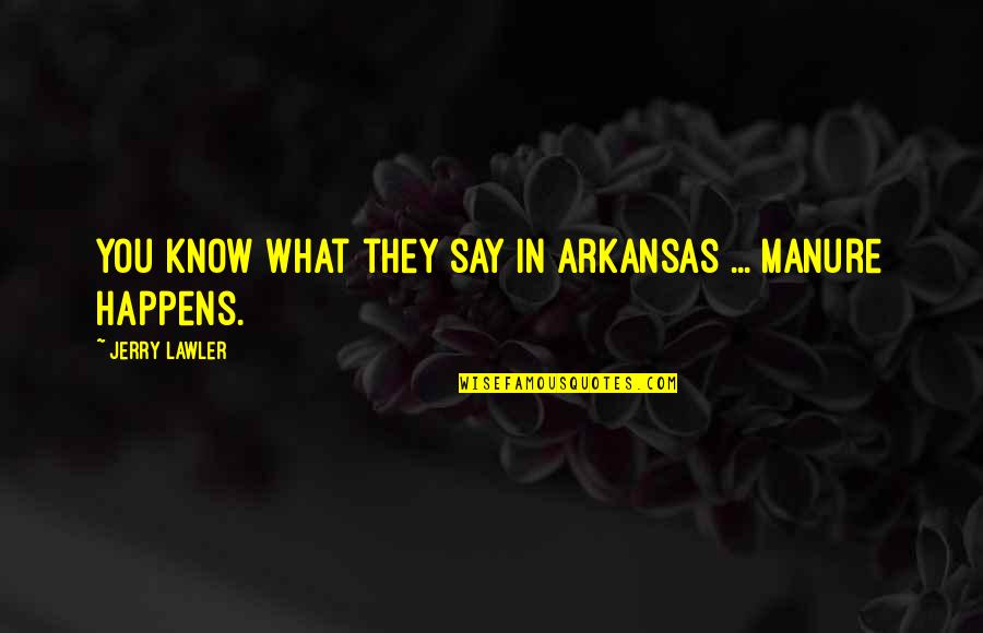 Manure Quotes By Jerry Lawler: You know what they say in Arkansas ...