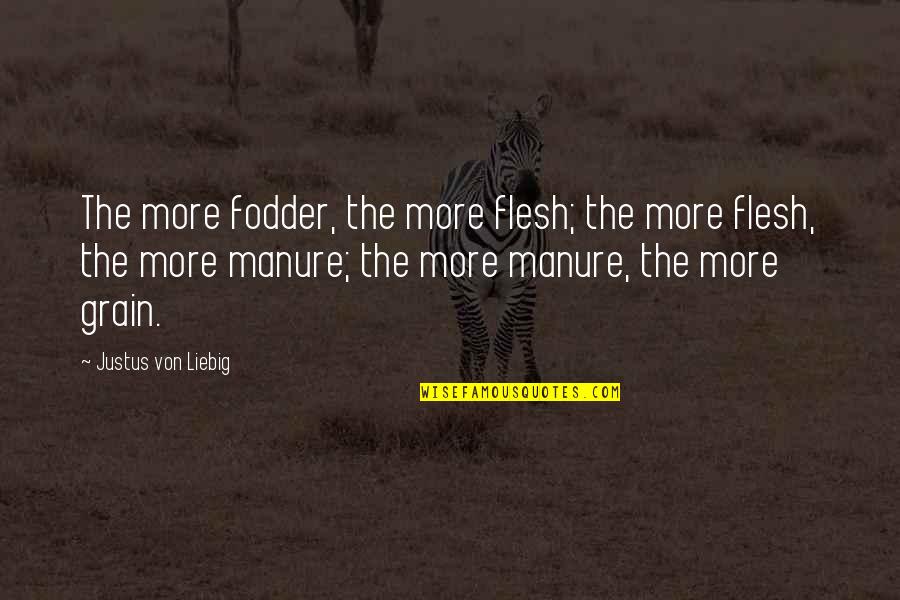 Manure Quotes By Justus Von Liebig: The more fodder, the more flesh; the more Manure Quotes By Justus Von Liebig: The more fodder, the more flesh; the more