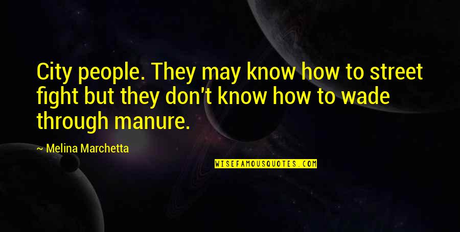 Manure Quotes By Melina Marchetta: City people. They may know how to street