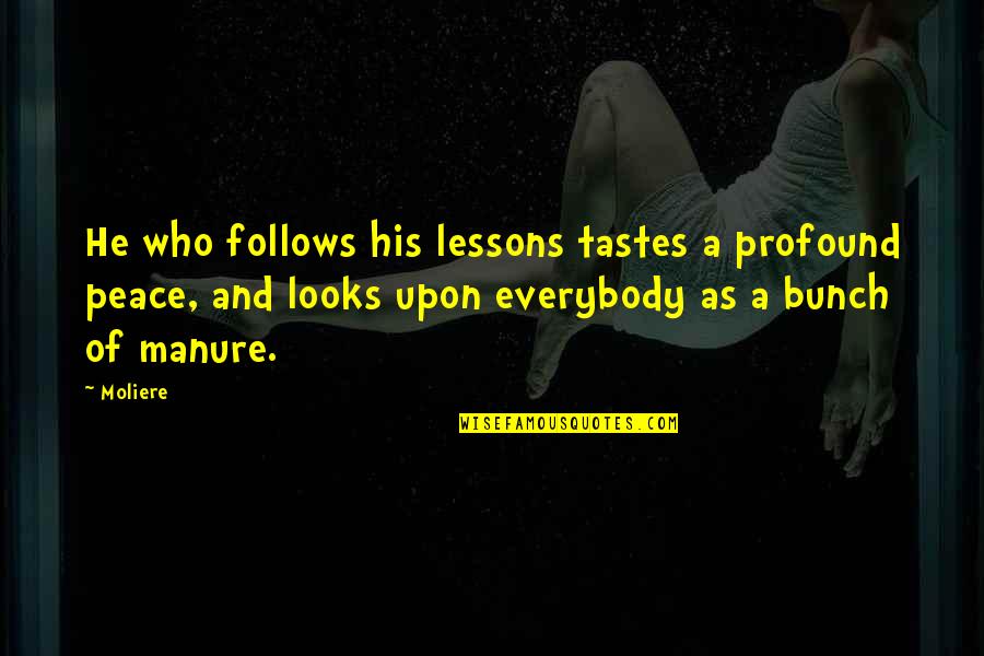 Manure Quotes By Moliere: He who follows his lessons tastes a profound