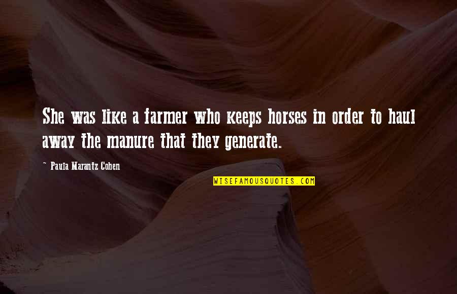 Manure Quotes By Paula Marantz Cohen: She was like a farmer who keeps horses Manure Quotes By Paula Marantz Cohen: She was like a farmer who keeps horses